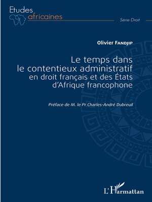 cover image of Le temps dans le contentieux administratif en droit français et des Etats d'Afrique francophone